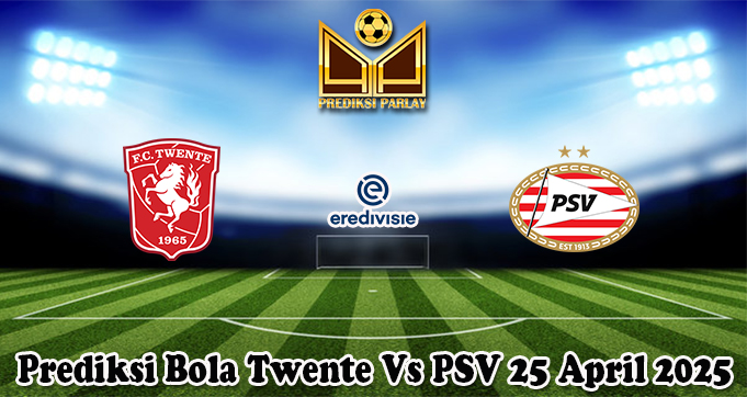 Prediksi Bola Twente Vs PSV 25 April 2025