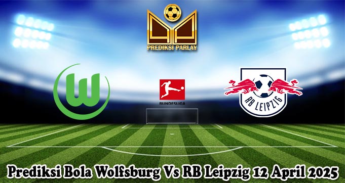Prediksi Bola Wolfsburg Vs RB Leipzig 12 April 2025