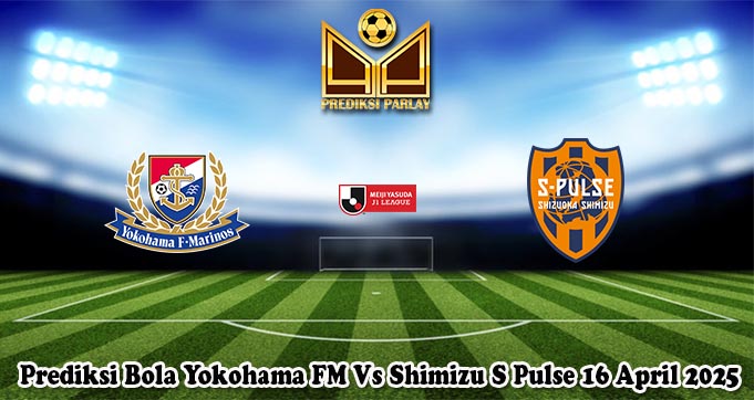 Prediksi Bola Yokohama FM Vs Shimizu S Pulse 16 April 2025