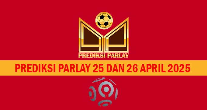 Prediksi Parlay 25 dan 26 April 2025