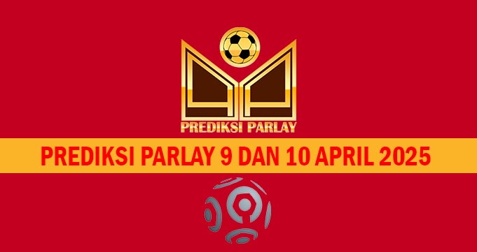 Prediksi Parlay 9 dan 10 April 2025