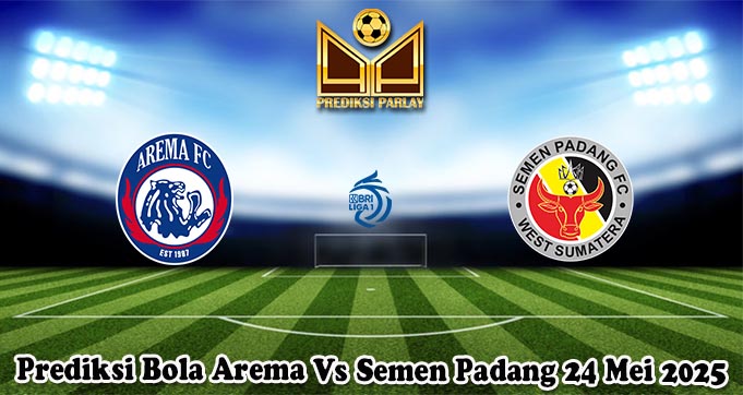 Prediksi Bola Arema Vs Semen Padang 24 Mei 2025