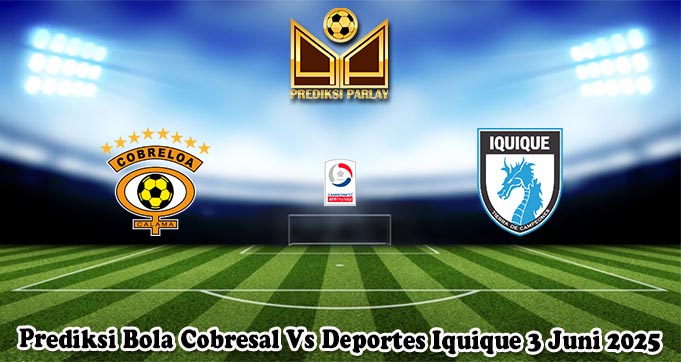 Prediksi Bola Cobresal Vs Deportes Iquique 3 Juni 2025
