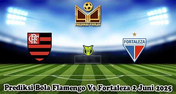 Prediksi Bola Flamengo Vs Fortaleza 2 Juni 2025