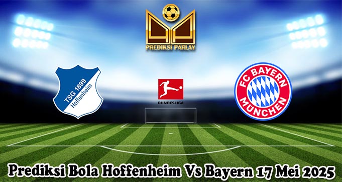 Prediksi Bola Hoffenheim Vs Bayern 17 Mei 2025