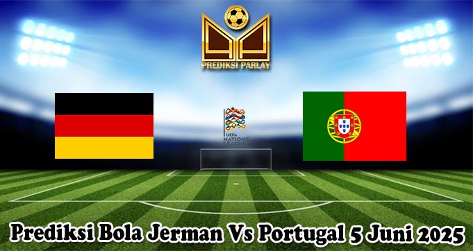 Prediksi Bola Jerman Vs Portugal 5 Juni 2025