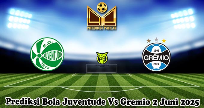 Prediksi Bola Juventude Vs Gremio 2 Juni 2025
