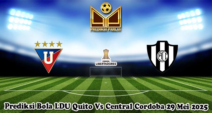 Prediksi Bola LDU Quito Vs Central Cordoba 29 Mei 2025