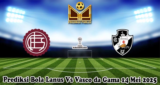 Prediksi Bola Lanus Vs Vasco da Gama 14 Mei 2025