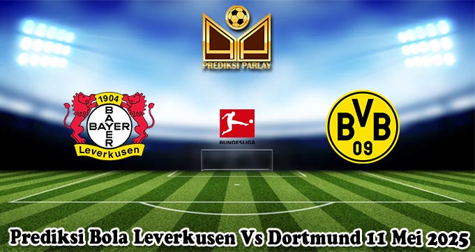 Prediksi Bola Leverkusen Vs Dortmund 11 Mei 2025