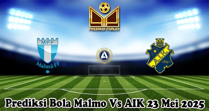 Prediksi Bola Malmo Vs AIK 23 Mei 2025