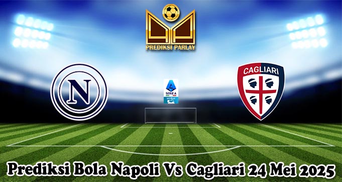 Prediksi Bola Napoli Vs Cagliari 24 Mei 2025