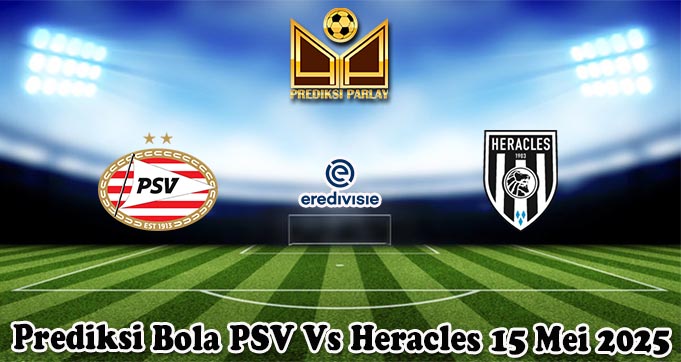 Prediksi Bola PSV Vs Heracles 15 Mei 2025