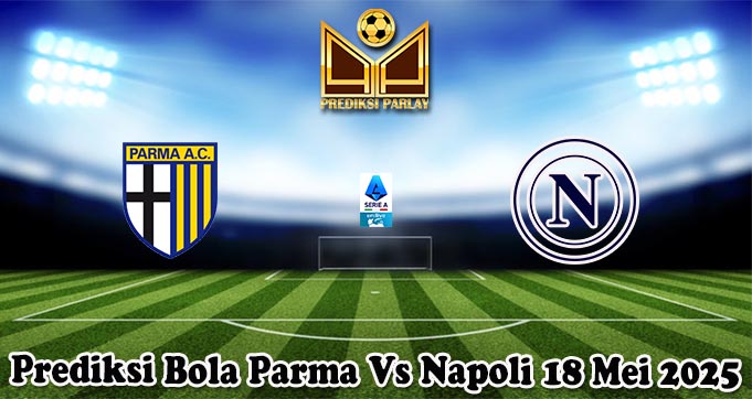 Prediksi Bola Parma Vs Napoli 18 Mei 2025