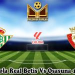 Prediksi Bola Real Betis Vs Osasuna 12 Mei 2025