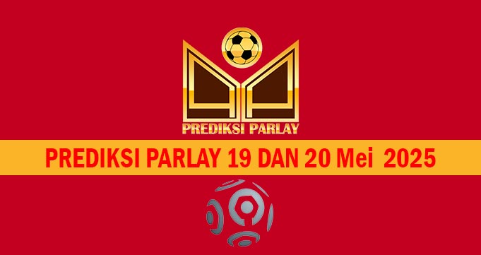 Prediksi Parlay 19 dan 20 Mei 2025