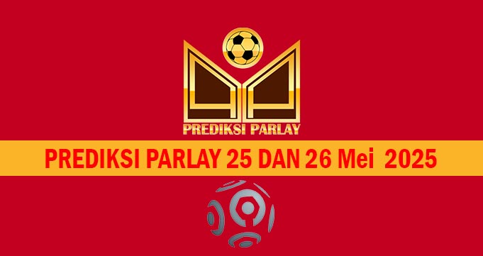 Prediksi Parlay 25 dan 26 Mei 2025