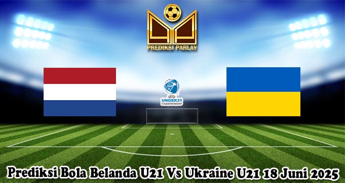 Prediksi Bola Belanda U21 Vs Ukraine U21 18 Juni 2025