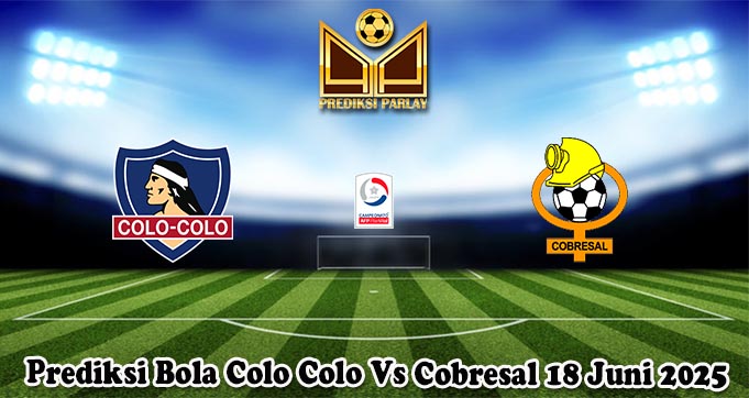 Prediksi Bola Colo Colo Vs Cobresal 18 Juni 2025