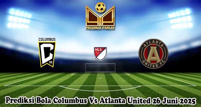 Prediksi Bola Columbus Vs Atlanta United 26 Juni 2025