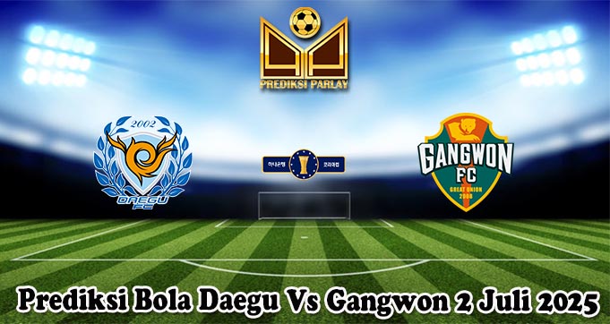 Prediksi Bola Daegu Vs Gangwon 2 Juli 2025