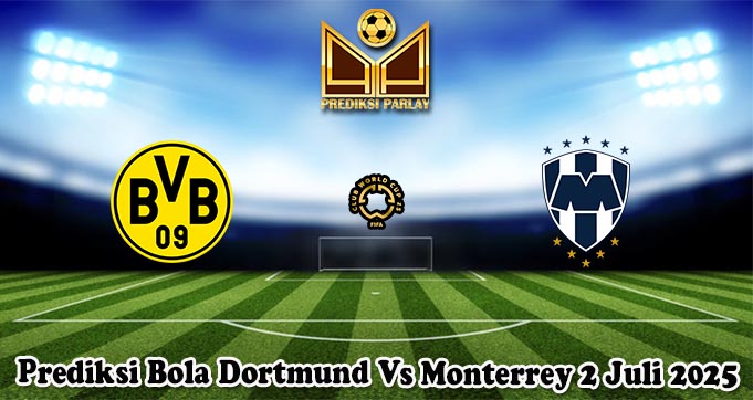 Prediksi Bola Dortmund Vs Monterrey 2 Juli 2025