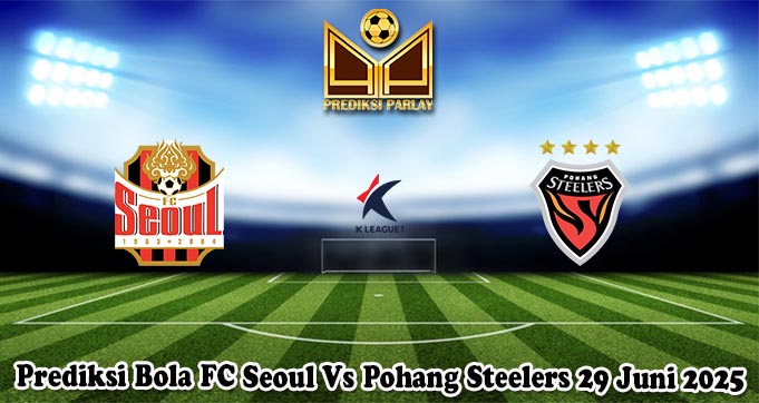 Prediksi Bola FC Seoul Vs Pohang Steelers 29 Juni 2025