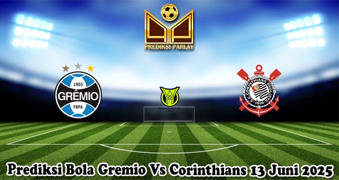 Prediksi Bola Gremio Vs Corinthians 13 Juni 2025