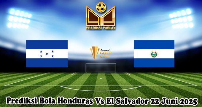 Prediksi Bola Honduras Vs El Salvador 22 Juni 2025