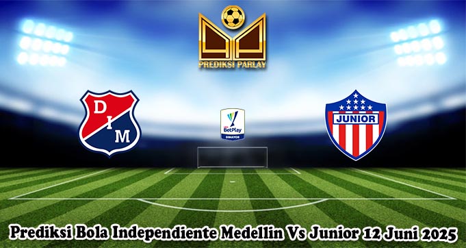 Prediksi Bola Independiente Medellin Vs Junior 12 Juni 2025