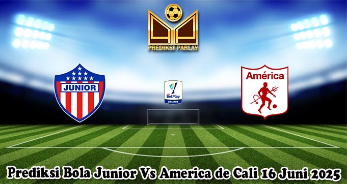 Prediksi Bola Junior Vs America de Cali 16 Juni 2025