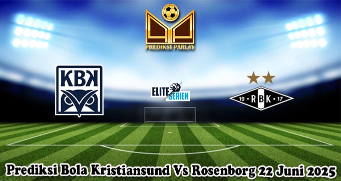 Prediksi Bola Kristiansund Vs Rosenborg 22 Juni 2025