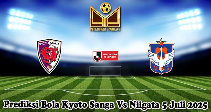 Prediksi Bola Kyoto Sanga Vs Niigata 5 Juli 2025