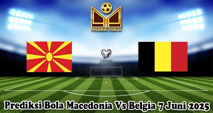 Prediksi Bola Macedonia Vs Belgia 7 Juni 2025