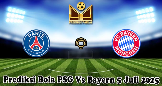 Prediksi Bola PSG Vs Bayern 5 Juli 2025