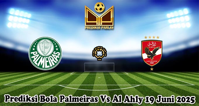 Prediksi Bola Palmeiras Vs Al Ahly 19 Juni 2025