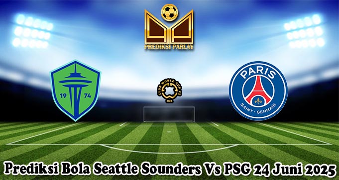 Prediksi Bola Seattle Sounders Vs PSG 24 Juni 2025