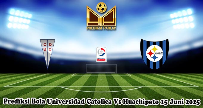 Prediksi Bola Universidad Catolica Vs Huachipato 15 Juni 2025