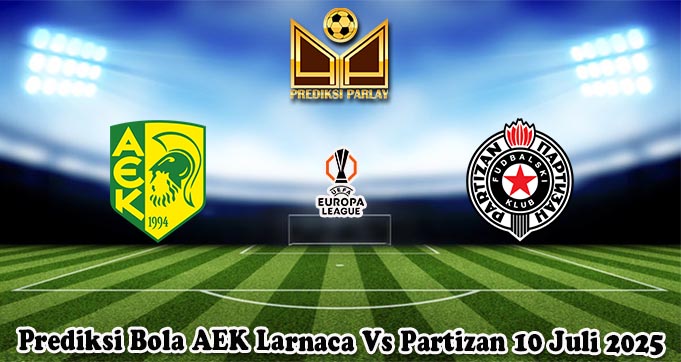 Prediksi Bola AEK Larnaca Vs Partizan 10 Juli 2025