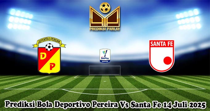 Prediksi Bola Deportivo Pereira Vs Santa Fe 14 Juli 2025