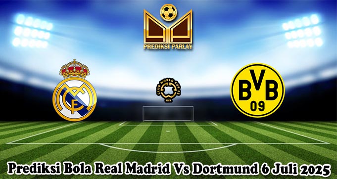 Prediksi Bola Real Madrid Vs Dortmund 6 Juli 2025