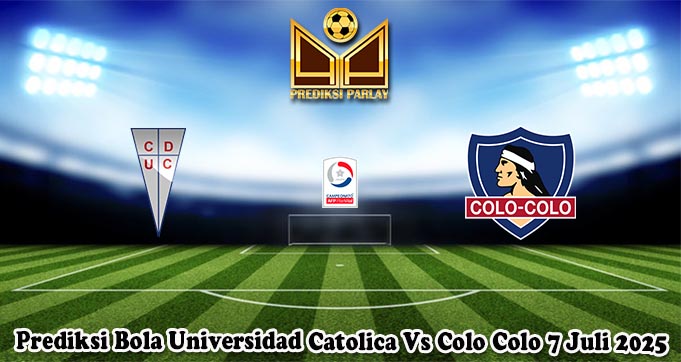 Prediksi Bola Universidad Catolica Vs Colo Colo 7 Juli 2025