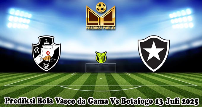 Prediksi Bola Vasco da Gama Vs Botafogo 13 Juli 2025
