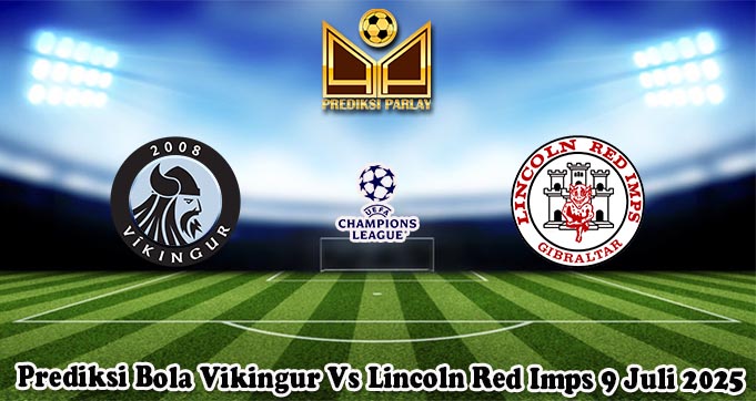 Prediksi Bola Vikingur Vs Lincoln Red Imps 9 Juli 2025