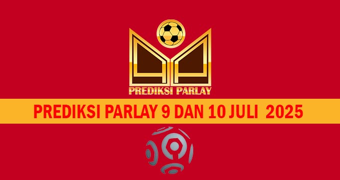 Prediksi Parlay 9 dan 10 Juli 2025